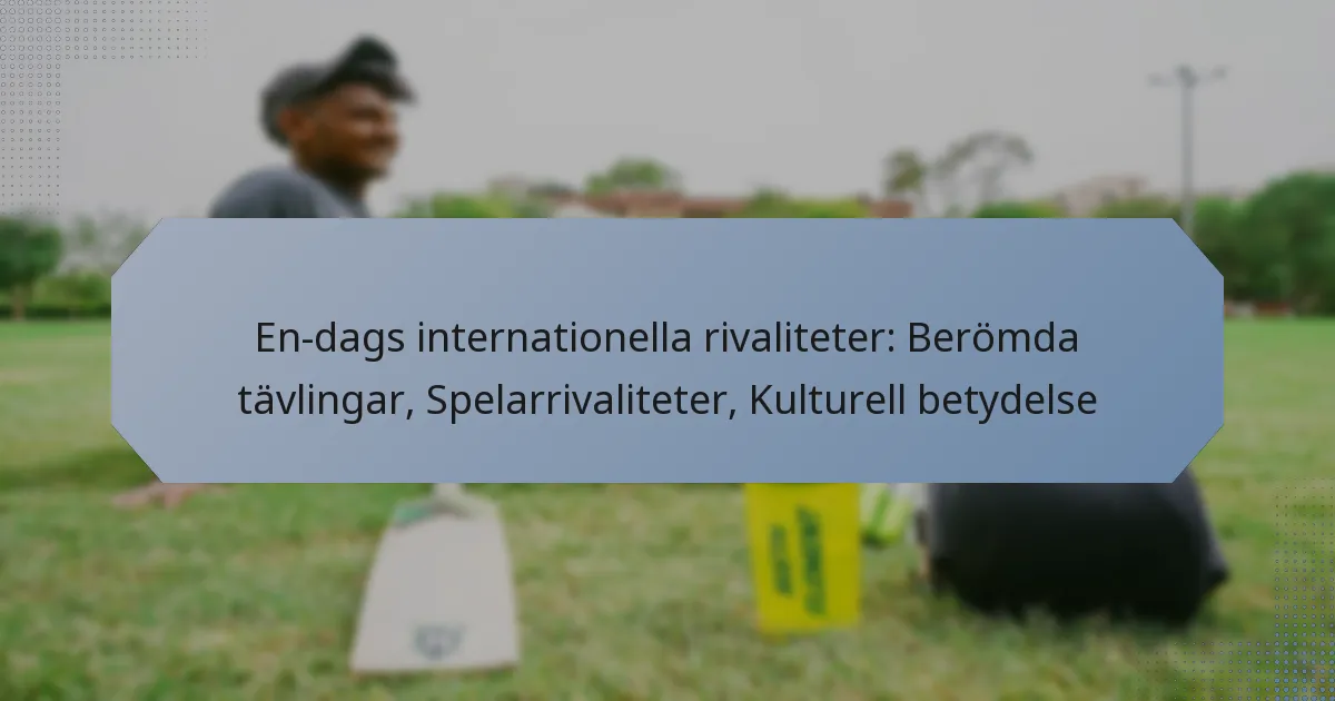 En-dags internationella rivaliteter: Berömda tävlingar, Spelarrivaliteter, Kulturell betydelse