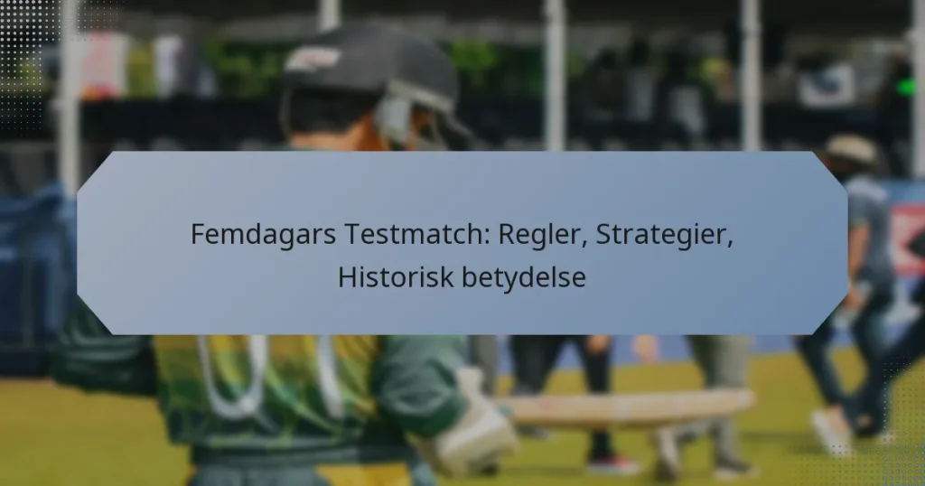 Femdagars Testmatch: Regler, Strategier, Historisk betydelse