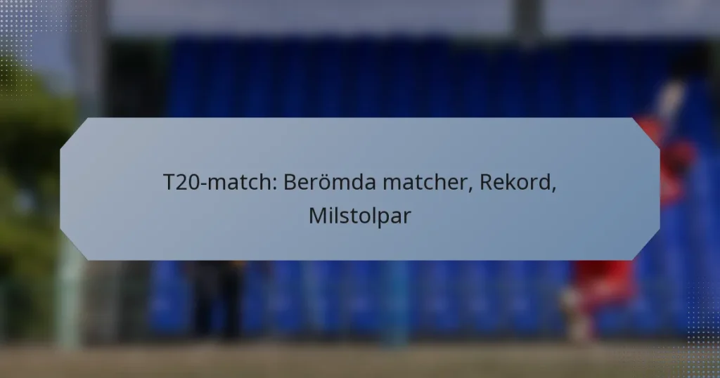 T20-match: Berömda matcher, Rekord, Milstolpar