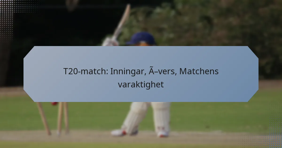 T20-match: Inningar, Övers, Matchens varaktighet