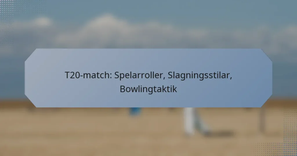 T20-match: Spelarroller, Slagningsstilar, Bowlingtaktik