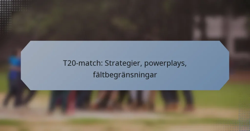 T20-match: Strategier, powerplays, fältbegränsningar