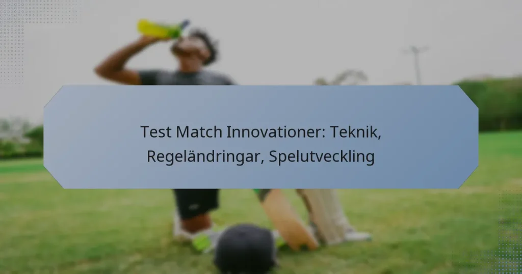 Test Match Innovationer: Teknik, Regeländringar, Spelutveckling