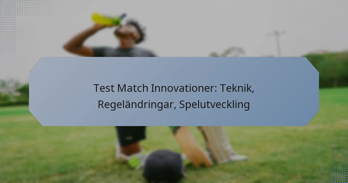 Test Match Innovationer: Teknik, Regeländringar, Spelutveckling