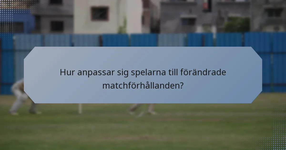 Hur anpassar sig spelarna till förändrade matchförhållanden?