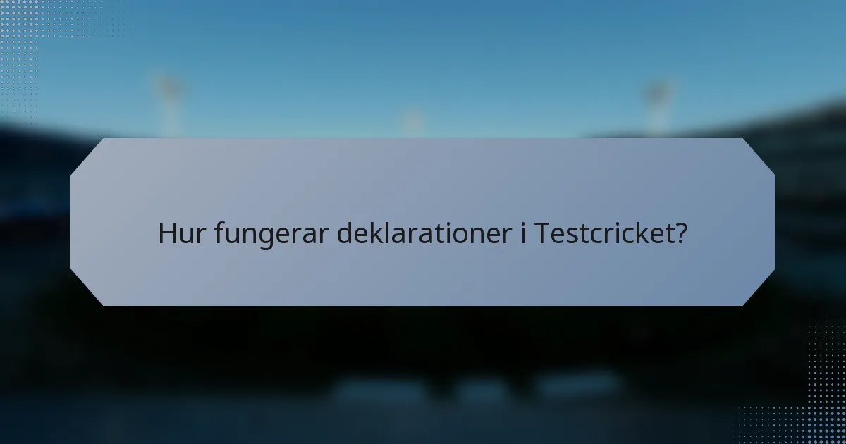 Hur fungerar deklarationer i Testcricket?