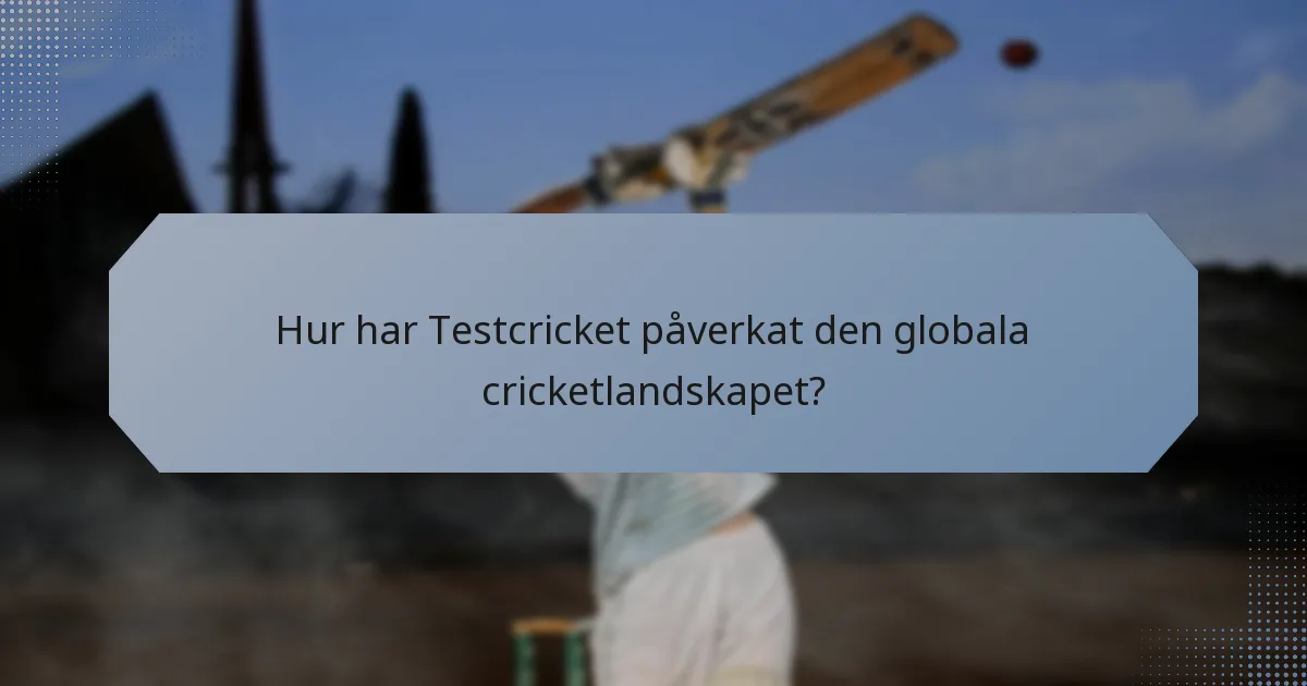 Hur har Testcricket påverkat den globala cricketlandskapet?