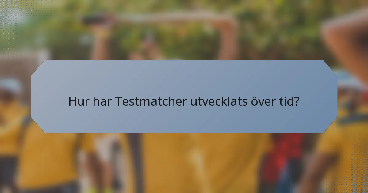 Hur har Testmatcher utvecklats över tid?