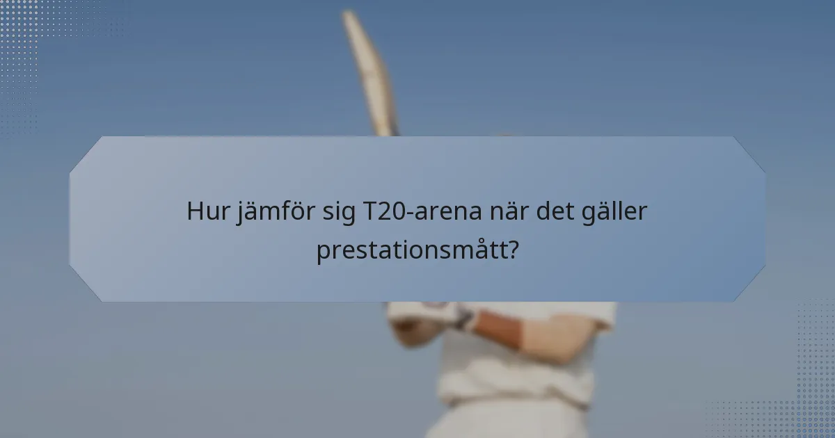 Hur jämför sig T20-arena när det gäller prestationsmått?