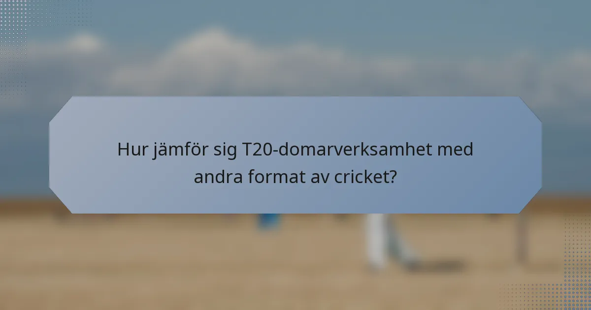 Hur jämför sig T20-domarverksamhet med andra format av cricket?