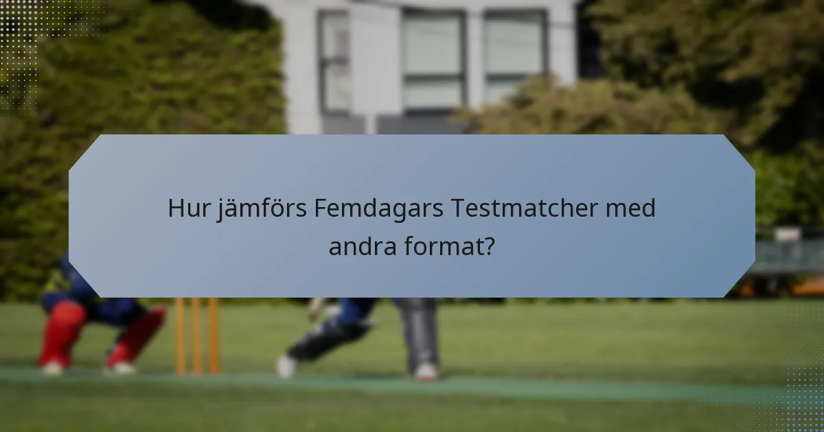Hur jämförs Femdagars Testmatcher med andra format?