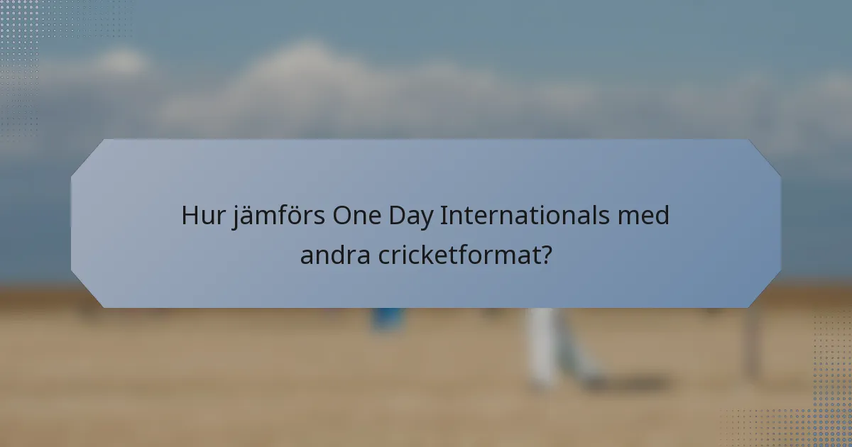 Hur jämförs One Day Internationals med andra cricketformat?