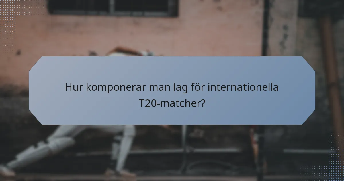 Hur komponerar man lag för internationella T20-matcher?