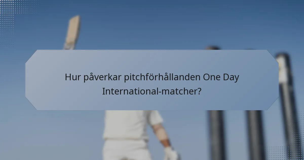 Hur påverkar pitchförhållanden One Day International-matcher?