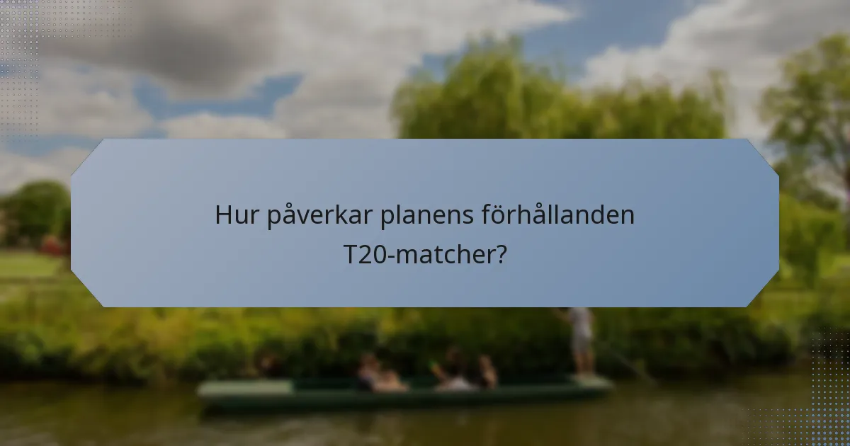 Hur påverkar planens förhållanden T20-matcher?