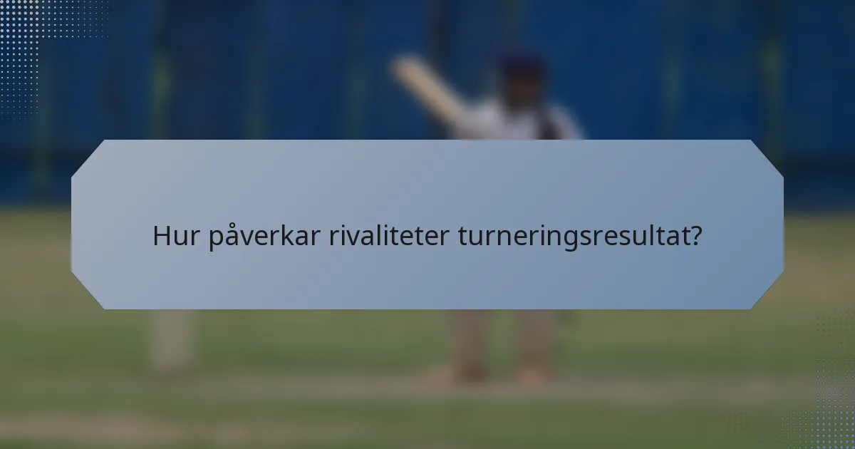 Hur påverkar rivaliteter turneringsresultat?