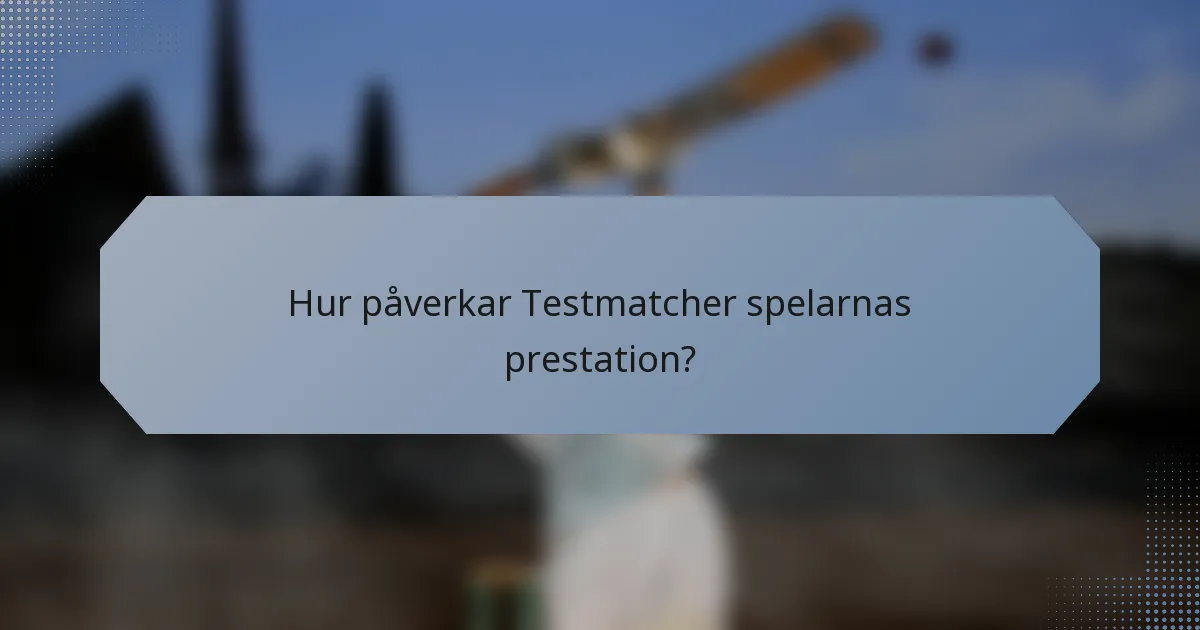Hur påverkar Testmatcher spelarnas prestation?