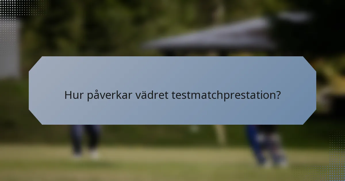 Hur påverkar vädret testmatchprestation?