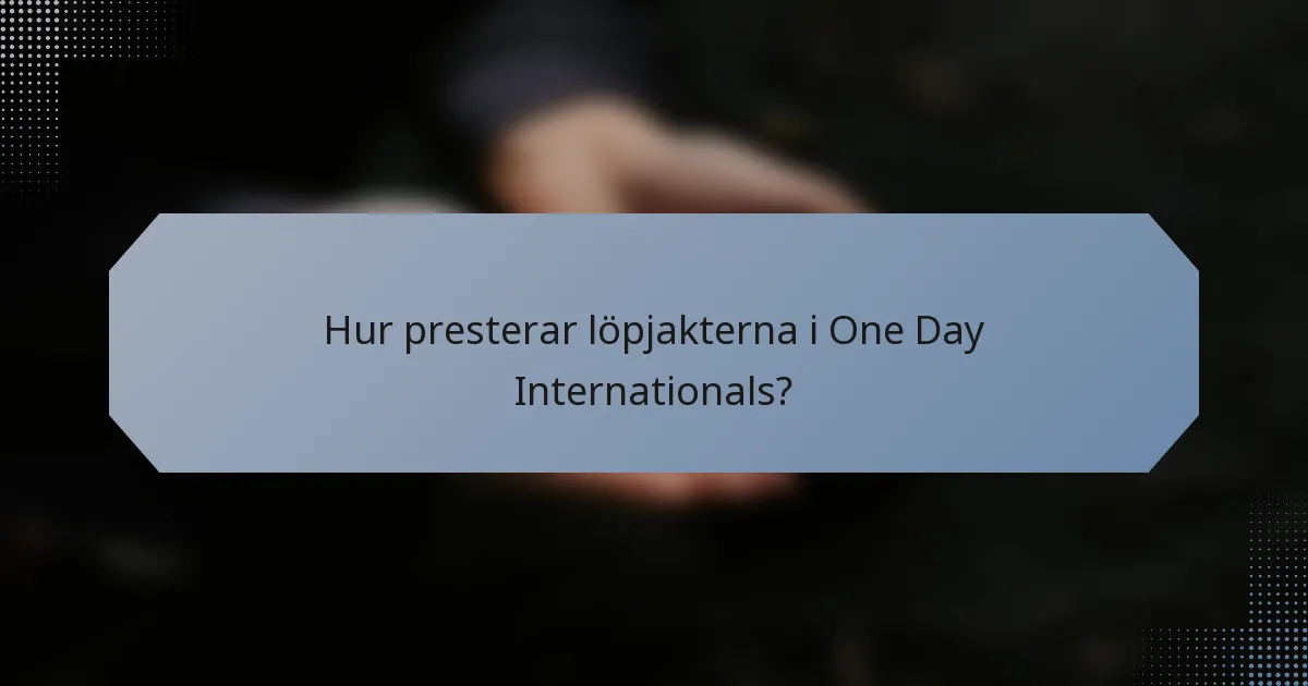 Hur presterar löpjakterna i One Day Internationals?
