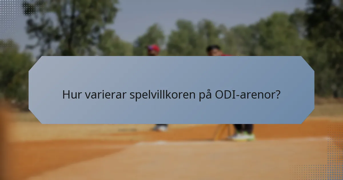 Hur varierar spelvillkoren på ODI-arenor?