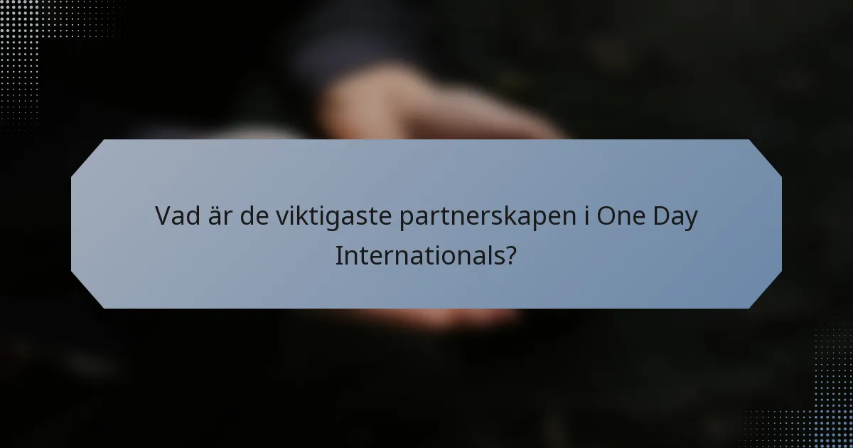 Vad är de viktigaste partnerskapen i One Day Internationals?
