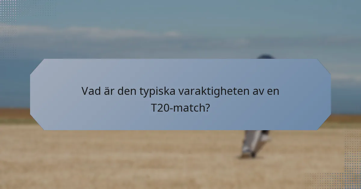 Vad är den typiska varaktigheten av en T20-match?