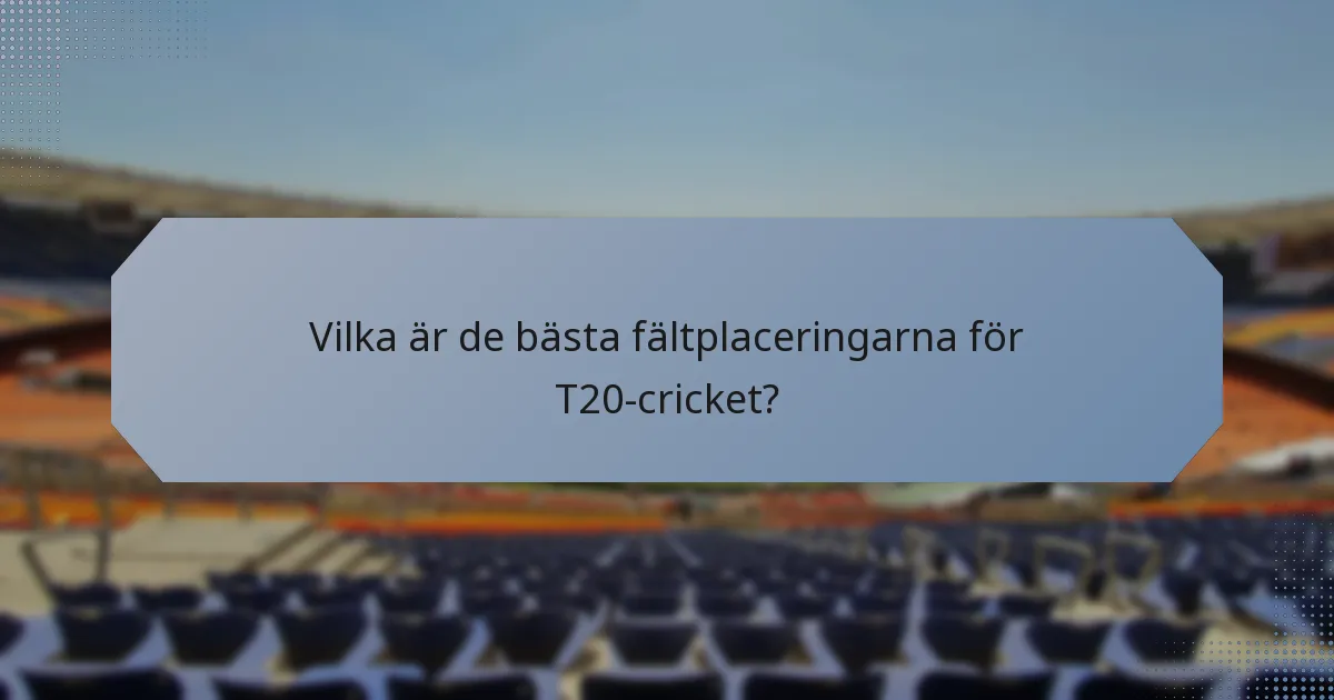 Vilka är de bästa fältplaceringarna för T20-cricket?