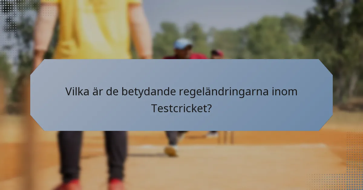 Vilka är de betydande regeländringarna inom Testcricket?