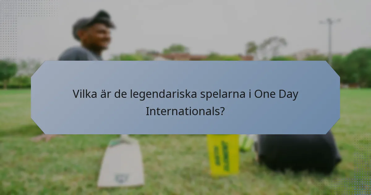 Vilka är de legendariska spelarna i One Day Internationals?