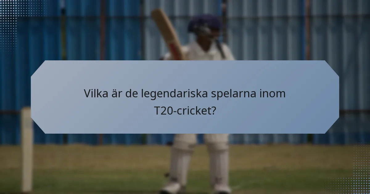Vilka är de legendariska spelarna inom T20-cricket?