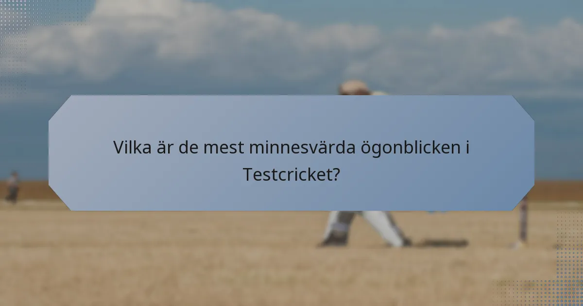 Vilka är de mest minnesvärda ögonblicken i Testcricket?