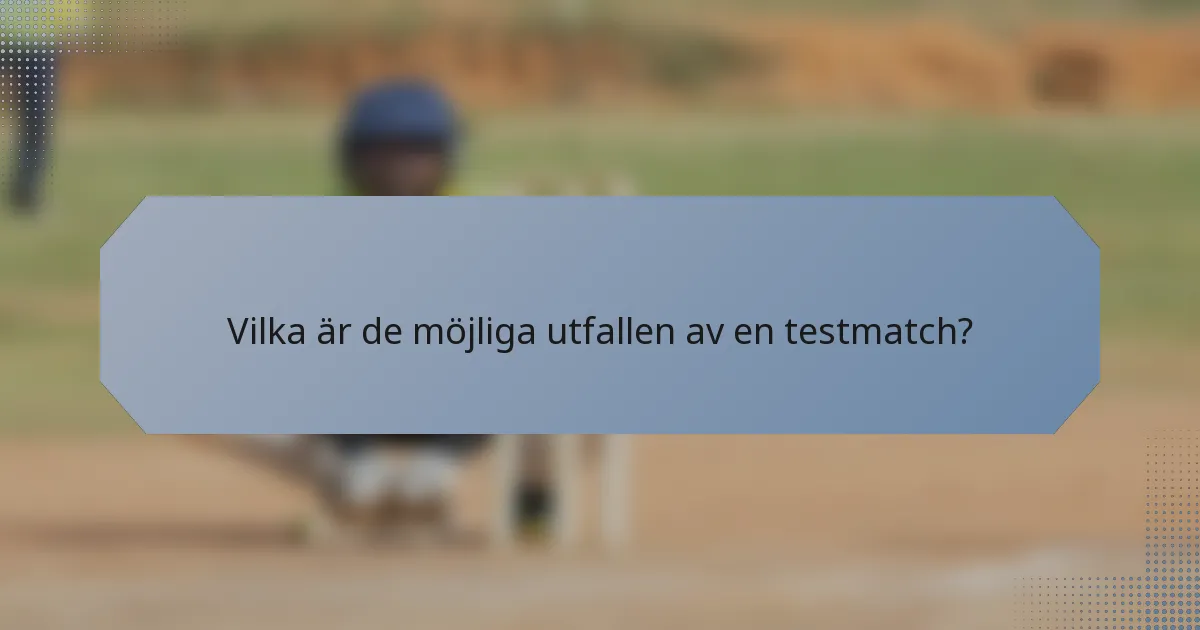 Vilka är de möjliga utfallen av en testmatch?