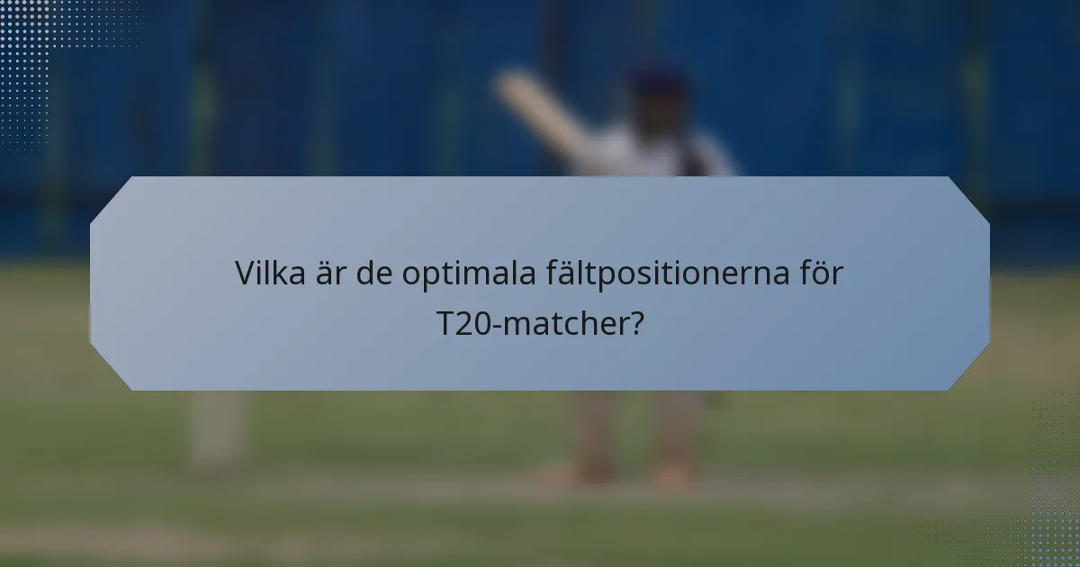 Vilka är de optimala fältpositionerna för T20-matcher?