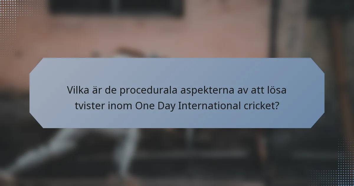 Vilka är de procedurala aspekterna av att lösa tvister inom One Day International cricket?