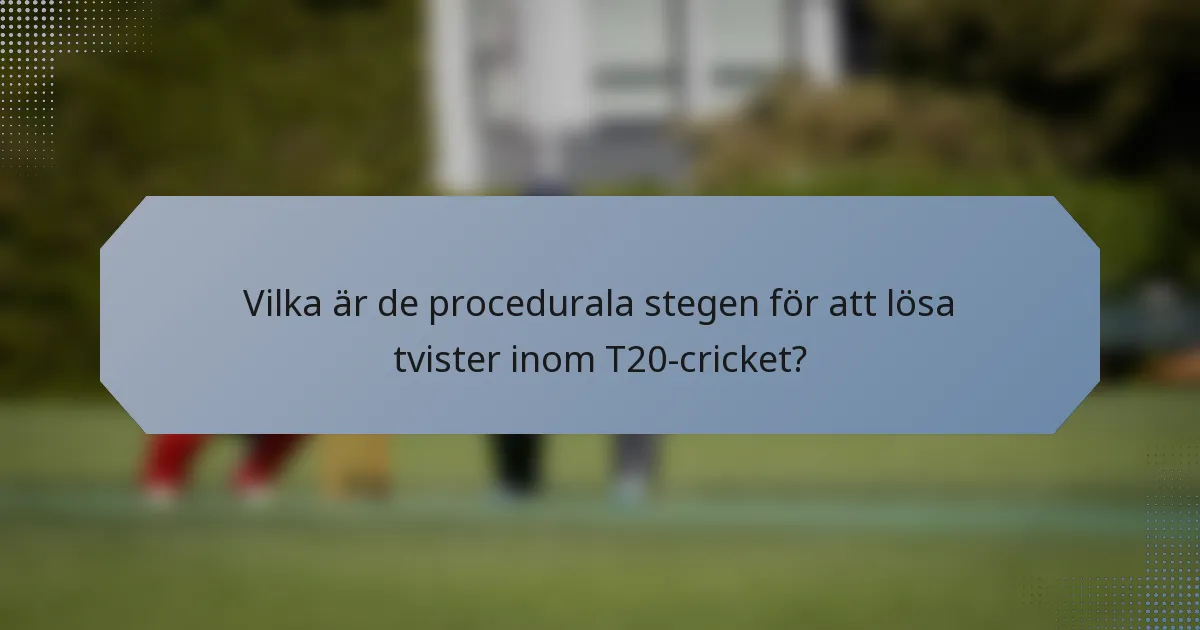 Vilka är de procedurala stegen för att lösa tvister inom T20-cricket?
