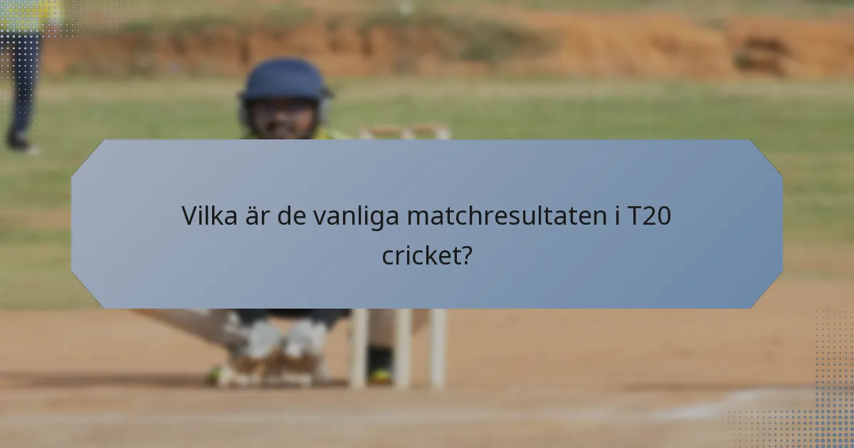 Vilka är de vanliga matchresultaten i T20 cricket?