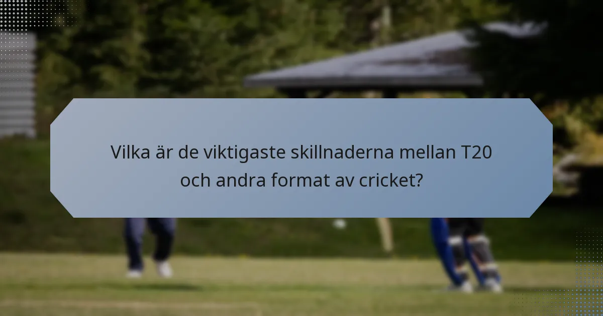 Vilka är de viktigaste skillnaderna mellan T20 och andra format av cricket?