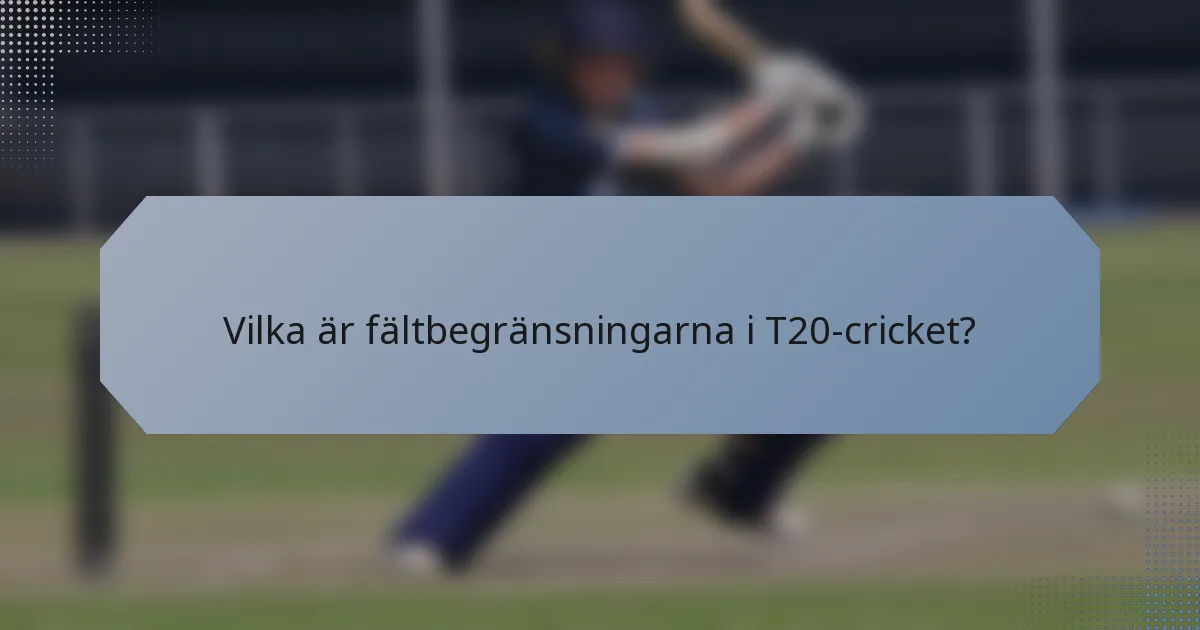 Vilka är fältbegränsningarna i T20-cricket?