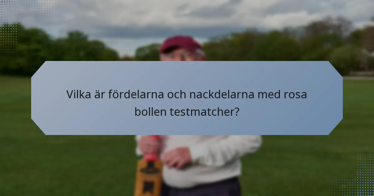 Vilka är fördelarna och nackdelarna med rosa bollen testmatcher?