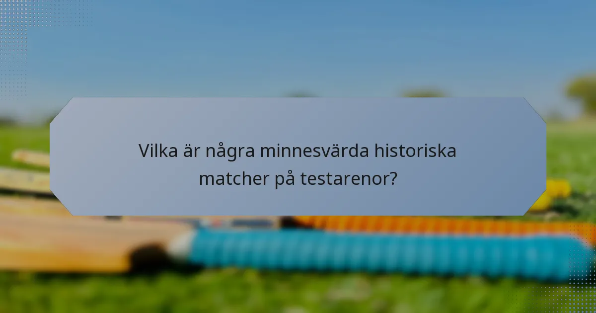 Vilka är några minnesvärda historiska matcher på testarenor?