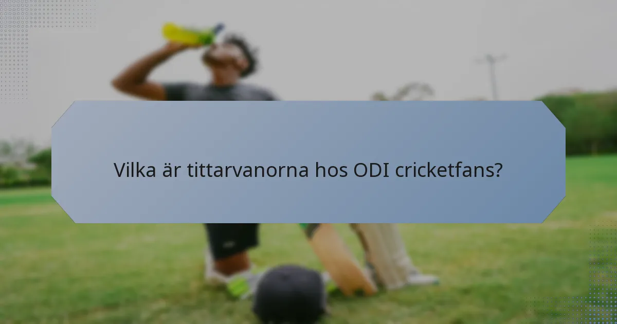 Vilka är tittarvanorna hos ODI cricketfans?