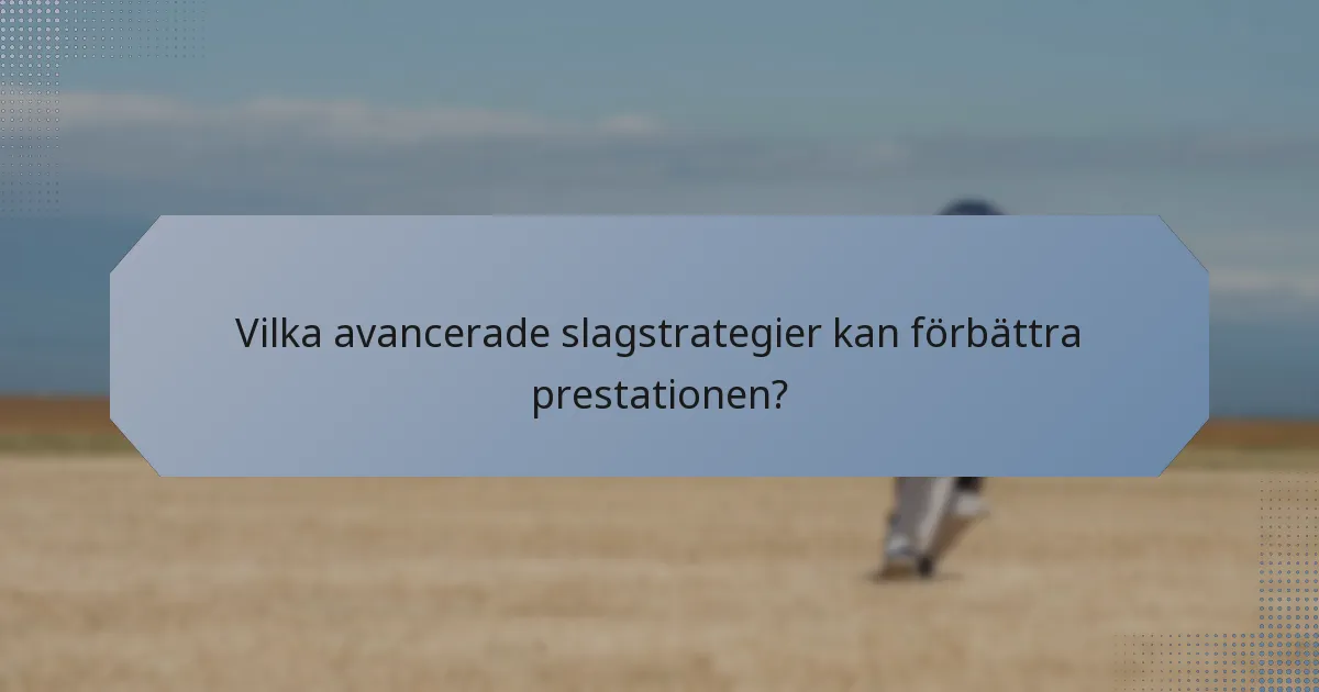Vilka avancerade slagstrategier kan förbättra prestationen?