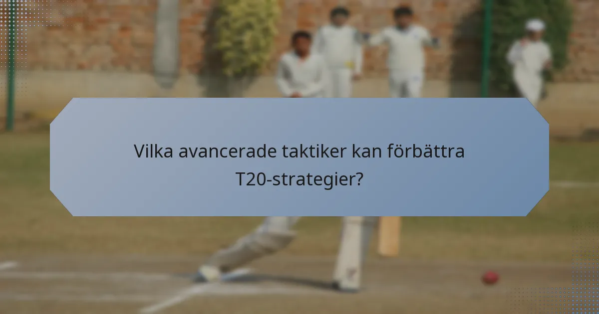 Vilka avancerade taktiker kan förbättra T20-strategier?