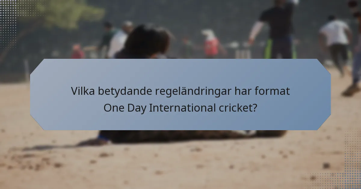 Vilka betydande regeländringar har format One Day International cricket?