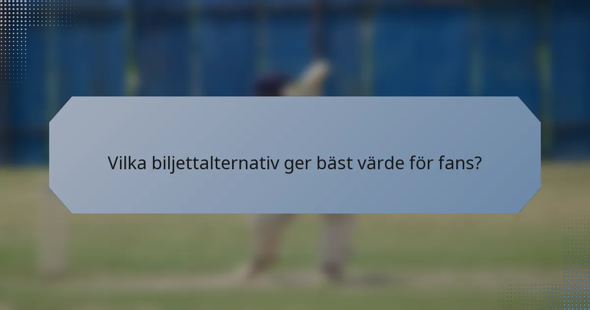 Vilka biljettalternativ ger bäst värde för fans?