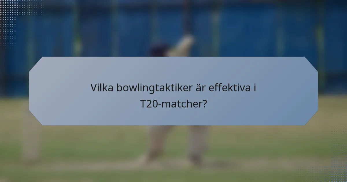 Vilka bowlingtaktiker är effektiva i T20-matcher?