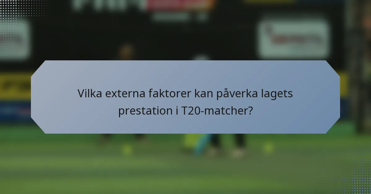 Vilka externa faktorer kan påverka lagets prestation i T20-matcher?