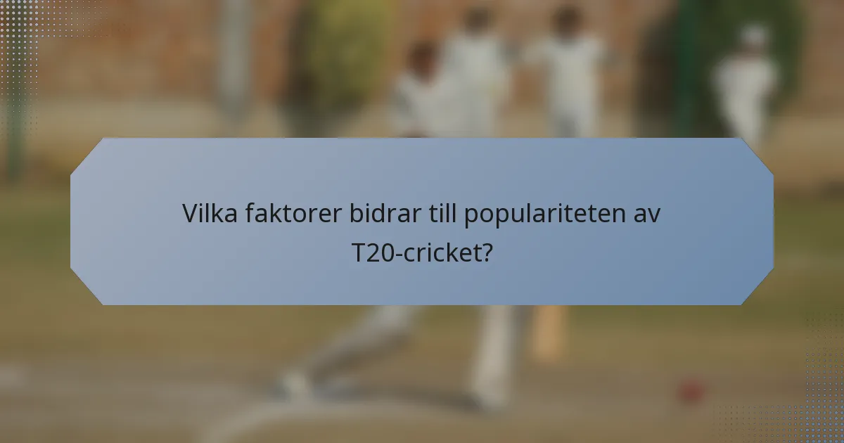Vilka faktorer bidrar till populariteten av T20-cricket?