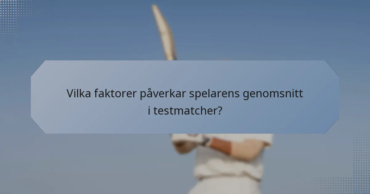 Vilka faktorer påverkar spelarens genomsnitt i testmatcher?