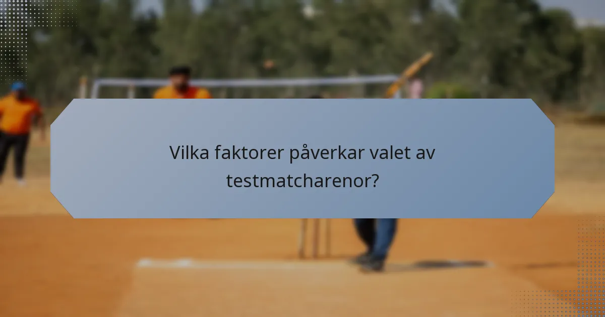Vilka faktorer påverkar valet av testmatcharenor?